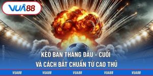 kèo bàn thắng đầu – cuối